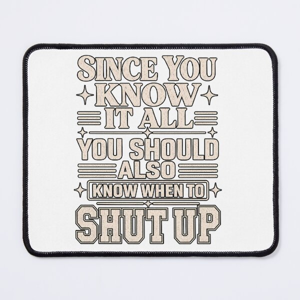 Item preview, Since You Know It All You Should Also Know When To Shut Up designed and sold by VGAfanatic.