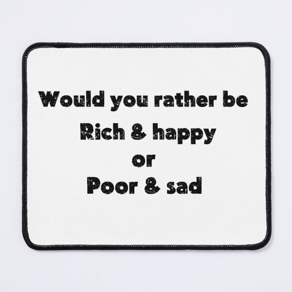 Item preview, Would You Rather Be Rich & Happy or Poor & Sad – Funny Quote designed and sold by Mavriboy.