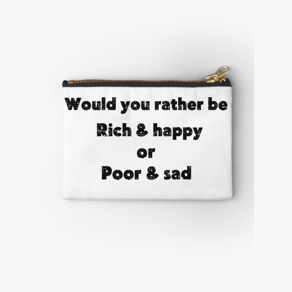 Item preview, Would You Rather Be Rich & Happy or Poor & Sad – Funny Quote designed and sold by Mavriboy.
