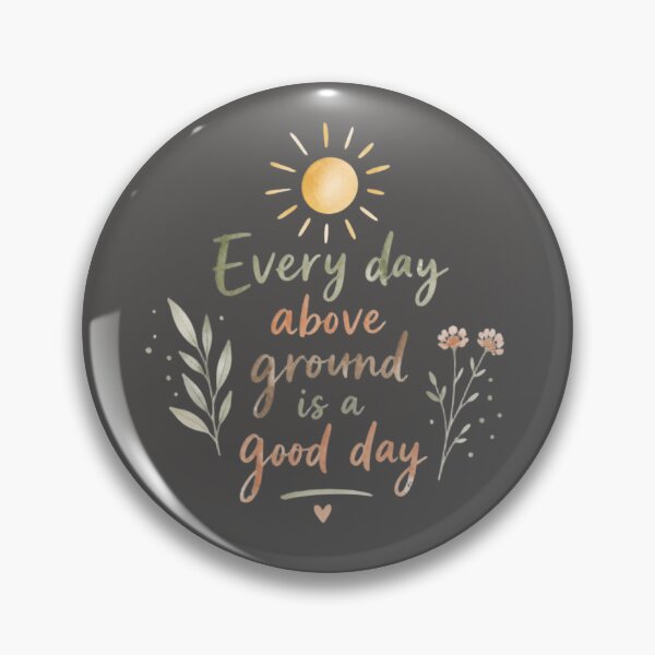 Item preview, Every Day Above Ground Is a Good Day – Positive Life Quote designed and sold by ManggaeJM.