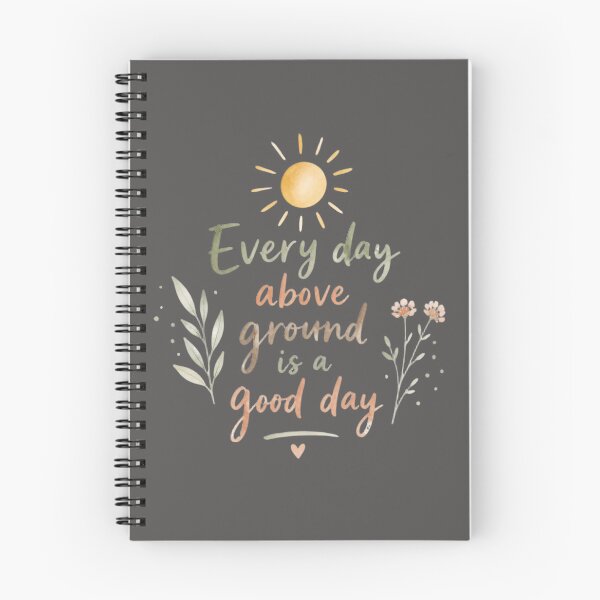 Item preview, Every Day Above Ground Is a Good Day – Positive Life Quote designed and sold by ManggaeJM.