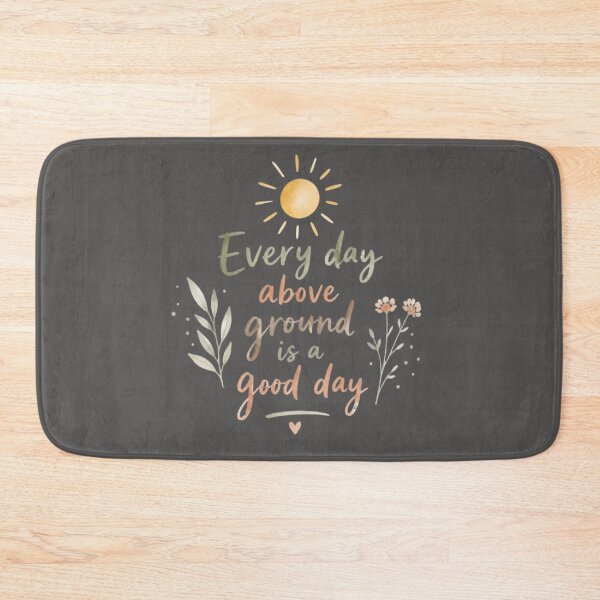 Item preview, Every Day Above Ground Is a Good Day – Positive Life Quote designed and sold by ManggaeJM.
