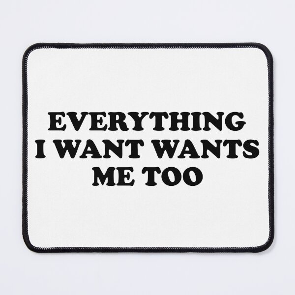 Item preview, Everything I Want Wants Me Too designed and sold by ChungusLiving.