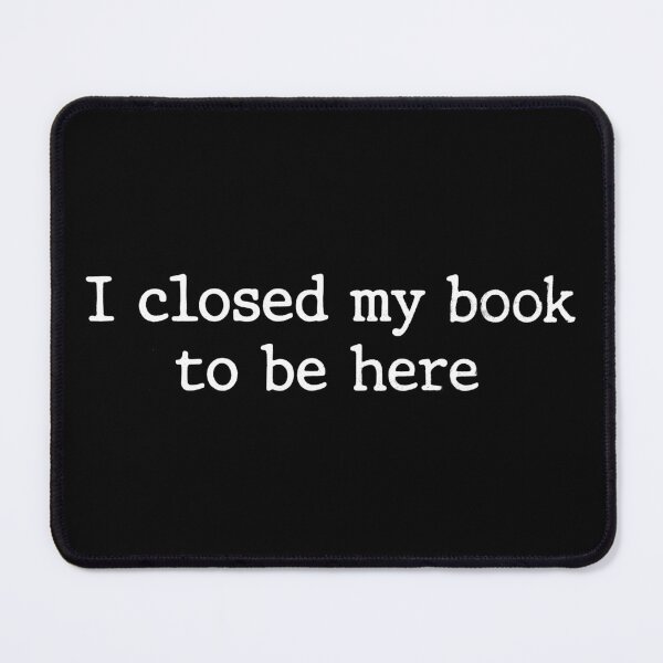 Item preview, I Closed My Book To Be Here | Funny Reading & Introvert Quote designed and sold by Shopeon Designs.