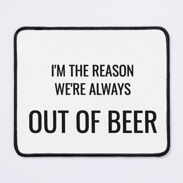 Item preview, I'm The Reason We're Always Out Of Beer Funny Drinking Tee designed and sold by low battery meme design.