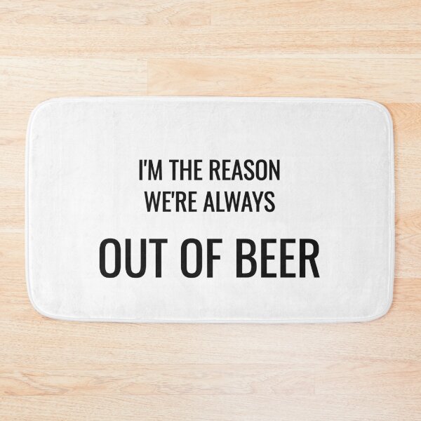 Item preview, I'm The Reason We're Always Out Of Beer Funny Drinking Tee designed and sold by low battery meme design.