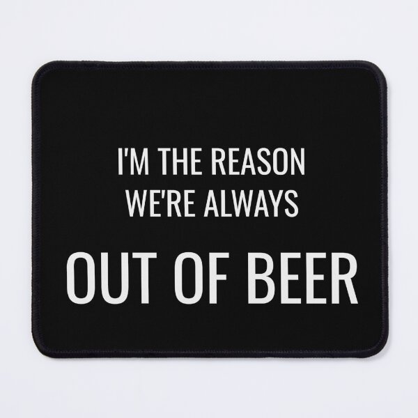 Item preview, I'm The Reason We're Always Out Of Beer Funny Drinking Tee designed and sold by low battery meme design.