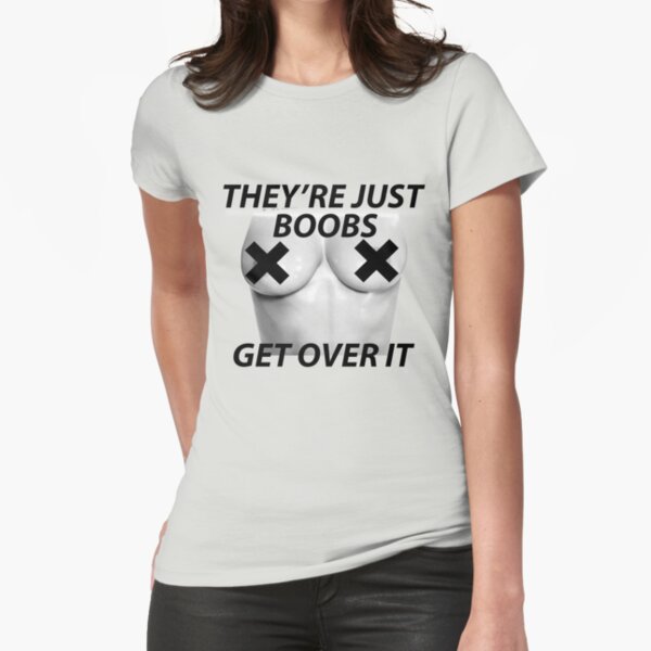 Free The Nipple - They're Just Boobs, Get Over It! Fitted T-Shirt