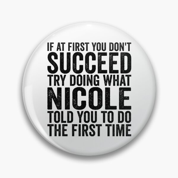 Item preview, If At First You Don't Succeed Try Doing What Nicole Told You Gear designed and sold by DynamicDesign.