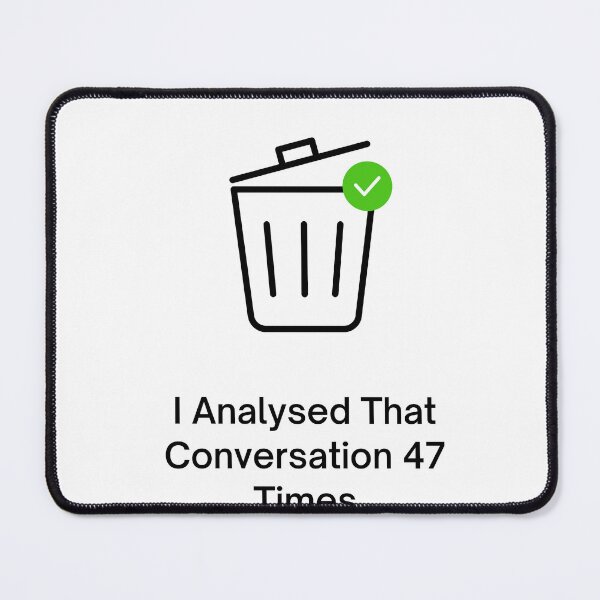 Item preview, I Analysed That Conversation 47 Times designed and sold by jpubdesigns.