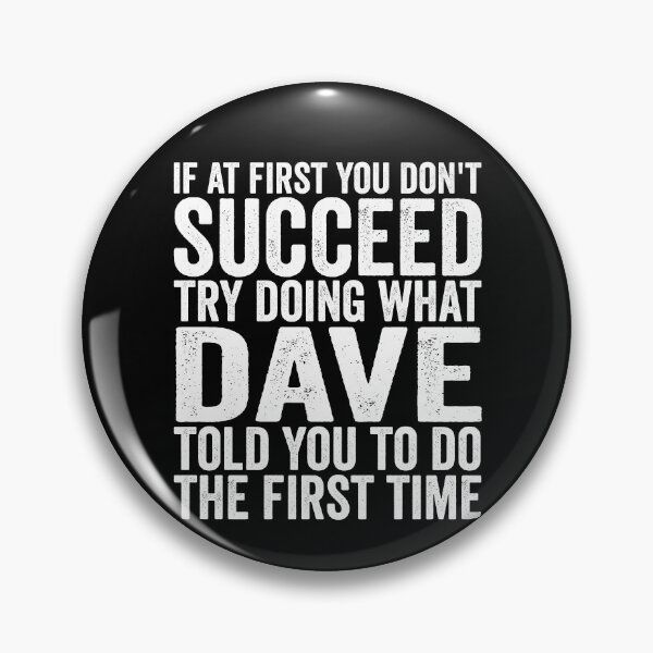 Item preview, If At First You Don't Succeed Try Doing What Dave Told You Gear designed and sold by DynamicDesign.