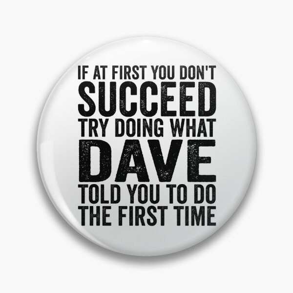 Item preview, If At First You Don't Succeed Try Doing What Dave Told You Gear designed and sold by DynamicDesign.