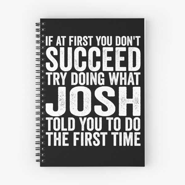 Item preview, If At First You Don't Succeed Try Doing What Josh Told You Gear designed and sold by DynamicDesign.