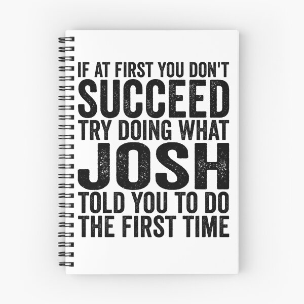 Item preview, If At First You Don't Succeed Try Doing What Josh Told You Gear designed and sold by DynamicDesign.