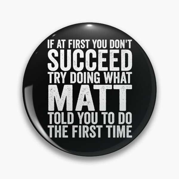 Item preview, If At First You Don't Succeed Try Doing What Matt Told You Gear designed and sold by DynamicDesign.