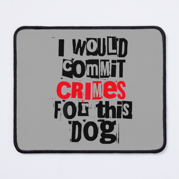 Item preview, I Would Commit Crimes for This Dog designed and sold by ArleneRowe.