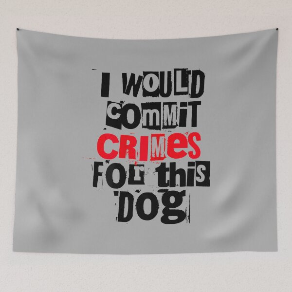 Item preview, I Would Commit Crimes for This Dog designed and sold by ArleneRowe.