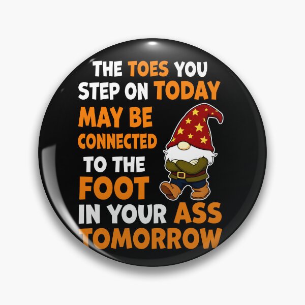 Item preview, Gnomes The Toes You Step on Today May Be Connected to the Foot in Your Ass Tomorrow designed and sold by AmberWild.