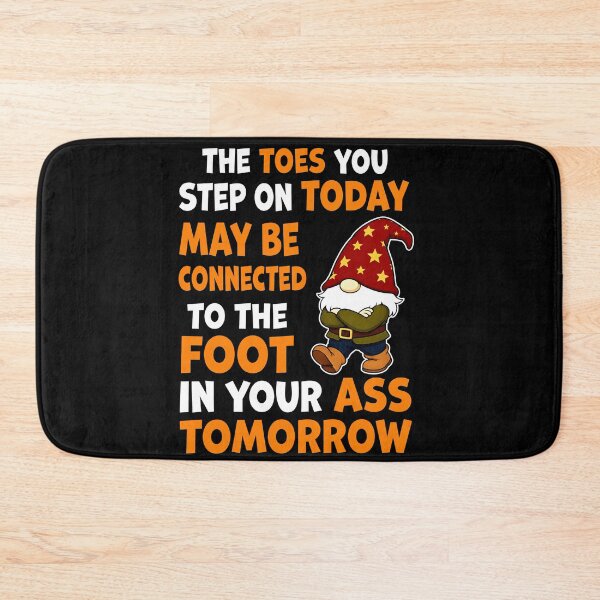 Item preview, Gnomes The Toes You Step on Today May Be Connected to the Foot in Your Ass Tomorrow designed and sold by AmberWild.