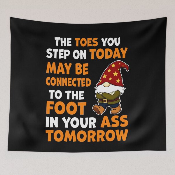 Item preview, Gnomes The Toes You Step on Today May Be Connected to the Foot in Your Ass Tomorrow designed and sold by AmberWild.