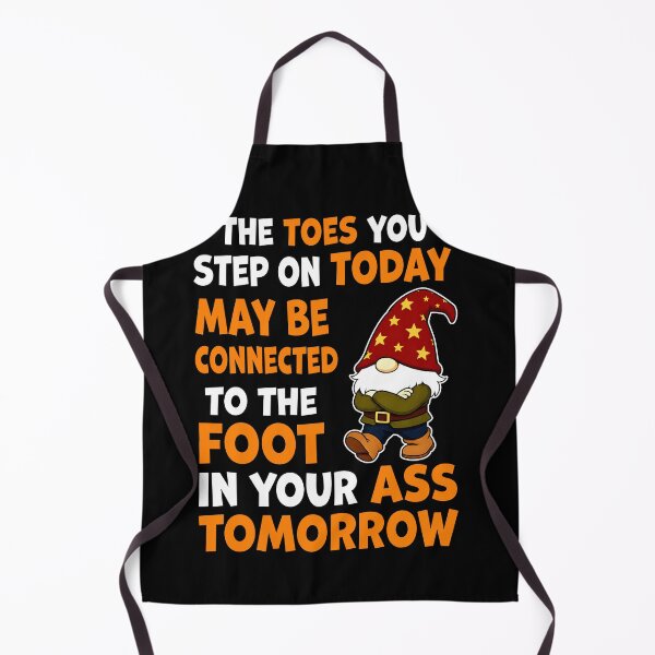 Item preview, Gnomes The Toes You Step on Today May Be Connected to the Foot in Your Ass Tomorrow designed and sold by AmberWild.