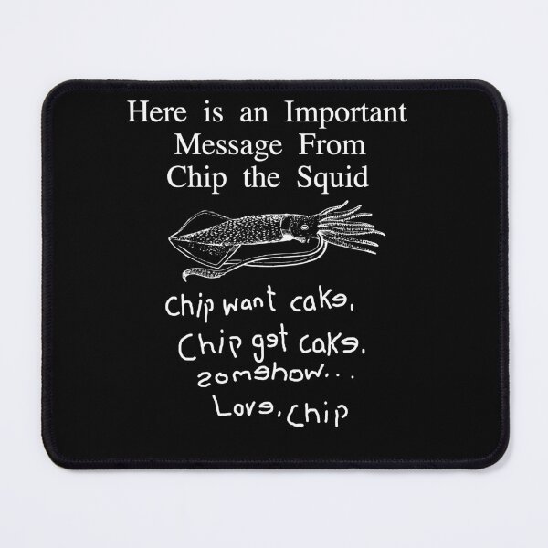 Item preview, Here Is An Important Message From Chip The Squid Chip Want Cake Chip Got Cake Somes how Love Chip designed and sold by KatieThomShop.