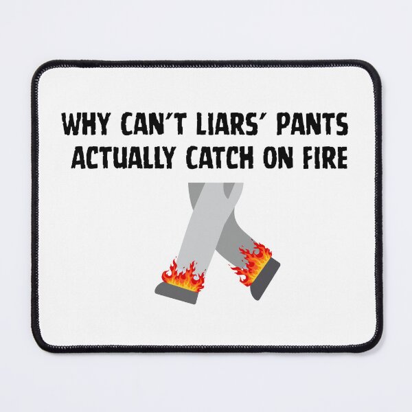 Item preview, Why Can't Liars' Pants Actually Catch On Fire designed and sold by PrettyOK.me.