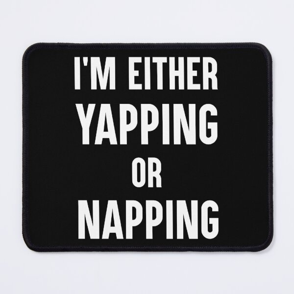 Item preview, I'm Either Yapping Or Napping Funny Quote designed and sold by Say It With Ink.