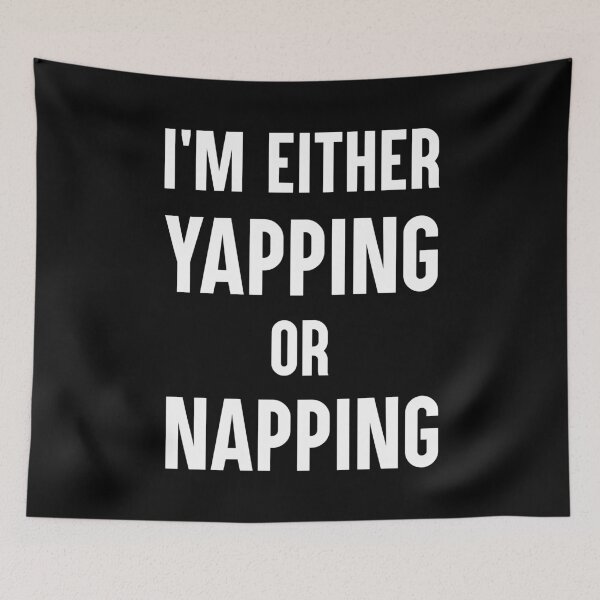 Item preview, I'm Either Yapping Or Napping Funny Quote designed and sold by Say It With Ink.