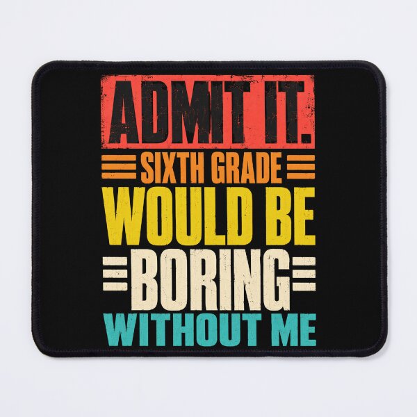 Item preview, Admit It Sixth Grade Would Be Boring Without Me designed and sold by ROUX-ART.