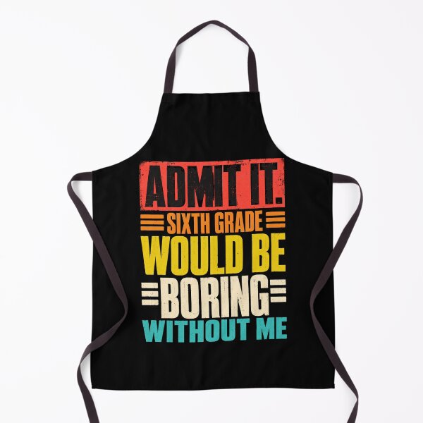 Item preview, Admit It Sixth Grade Would Be Boring Without Me designed and sold by ROUX-ART.