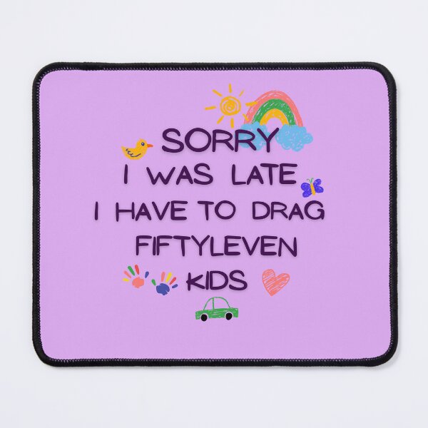 Item preview, Sorry I Was Late I Have To Drag Fiftyleven Kids designed and sold by AnulaArt.