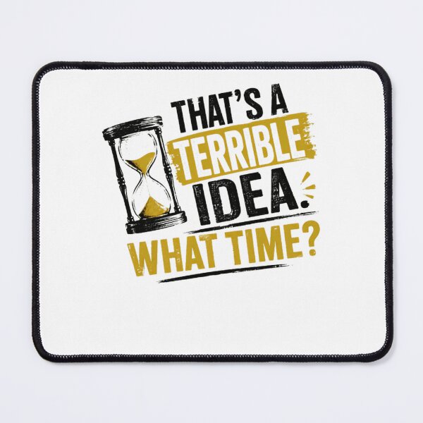 Item preview, That's A Terrible Idea. What Time? Sarcastic Humor Impulsive Quote designed and sold by HumansStuck12.