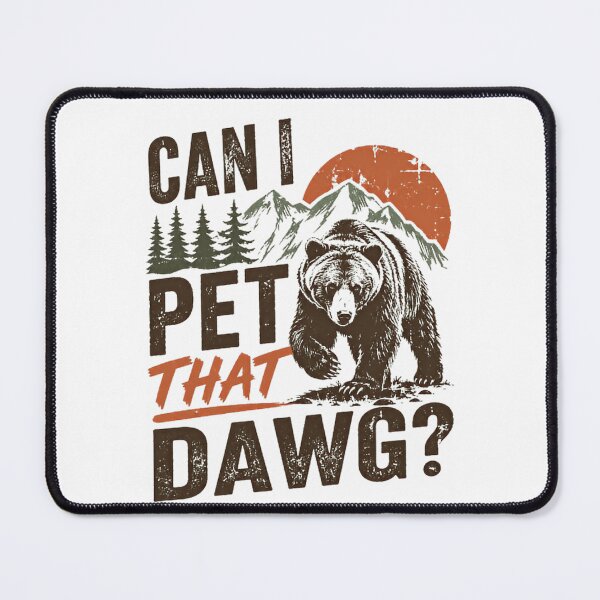 Item preview, Can I Pet That Dawg Funny Bear Mountain Wilderness Nature Lover designed and sold by HumansStuck12.