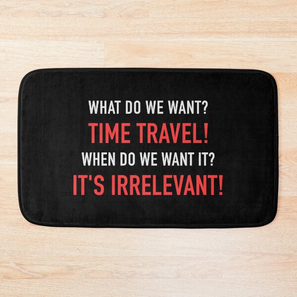 Item preview, WHAT DO WE WANT? TIME TRAVEL! WHEN DO WE WANT IT? IT'S IRRELEVANT! designed and sold by vannniez.