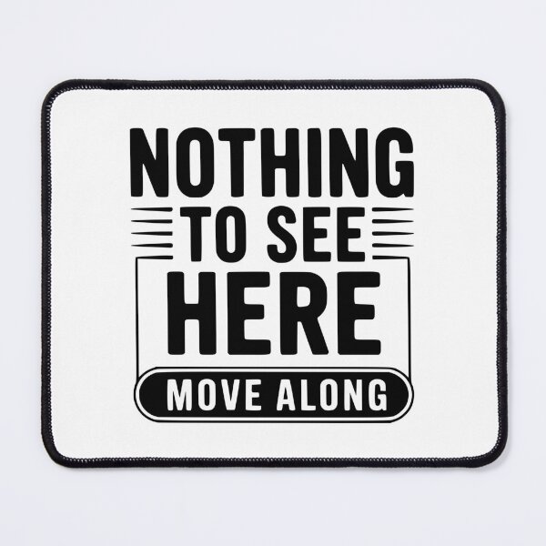 Item preview, Nothing To See Here Move Along designed and sold by Frank Ring.