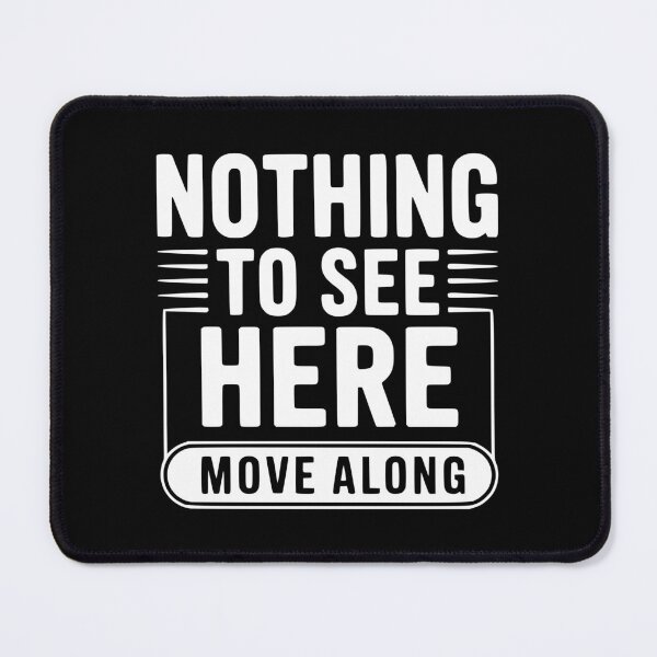 Item preview, Nothing To See Here Move Along designed and sold by Frank Ring.