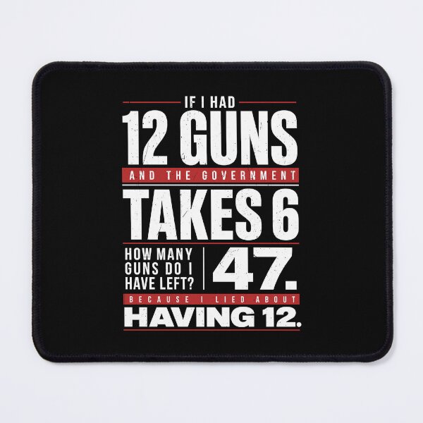 Item preview, If I Had 12 Guns And The Government Takes 6 47 Because I Lied About Having 12 designed and sold by camronrufuh.