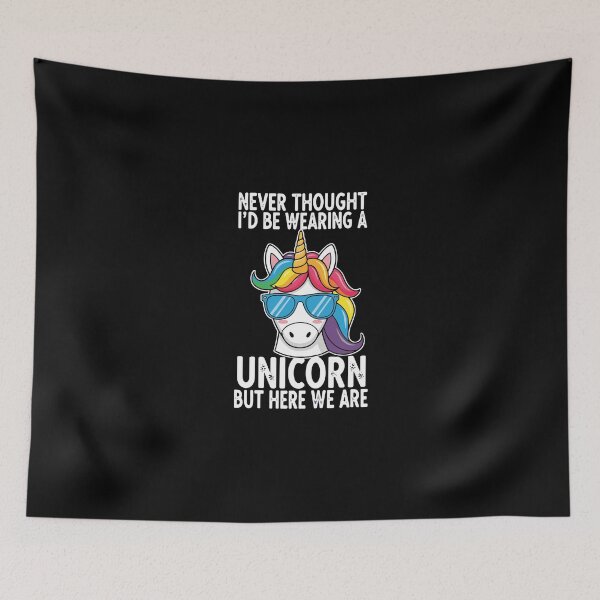 Item preview, Never Thought I'd Be Wearing A Unicorn But Here We Are Unicorn Lover Funny Quote Sarcastic Humor designed and sold by PopStars1993.