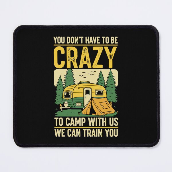 Item preview, You Don't Have To Be Crazy To Camp With Us We Can Train You Camping Camper RV Outdoor Life designed and sold by SofiBlair.