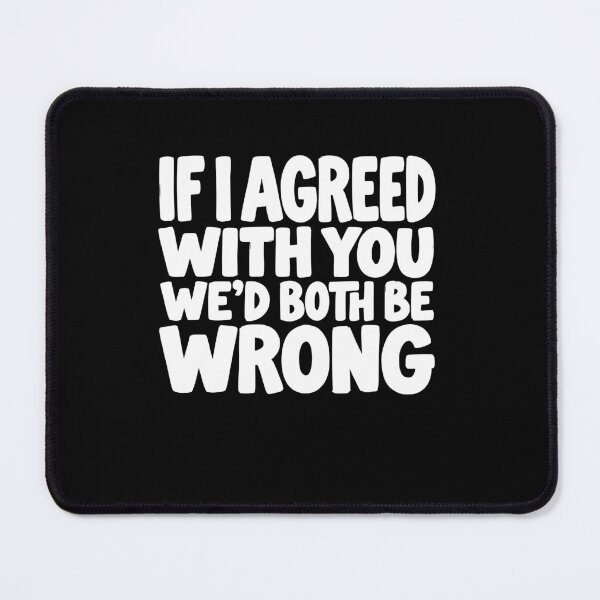 Item preview, If I Agreed With You We’d Both Be Wrong Funny designed and sold by AntiqueImages.