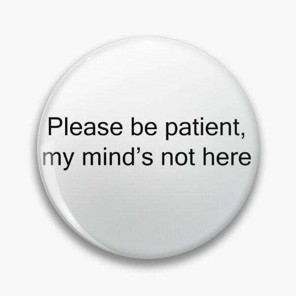 Item preview, Please be patient, my mind's not here designed and sold by WitBurger.