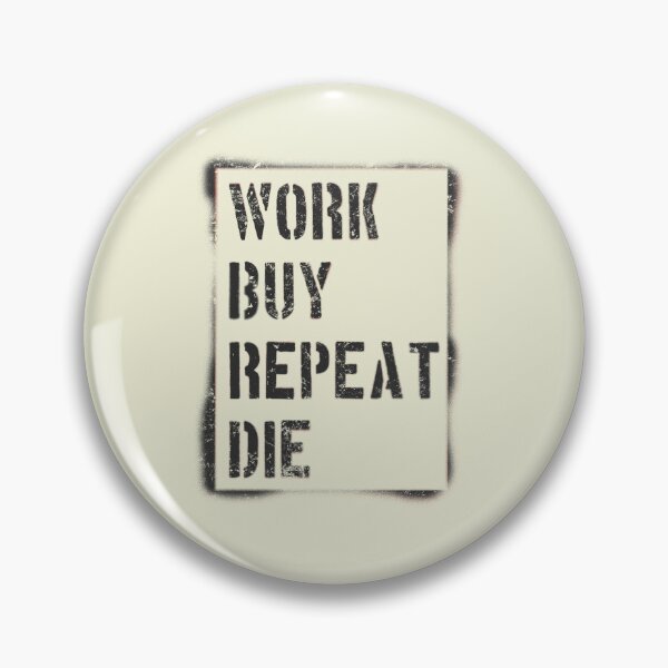 Item preview, Work Buy Repeat Die designed and sold by Frank J. Art.