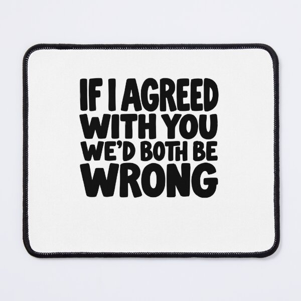 Item preview, If I Agreed With You We’d Both Be Wrong Funny Sarcastic Quot designed and sold by AntiqueImages.