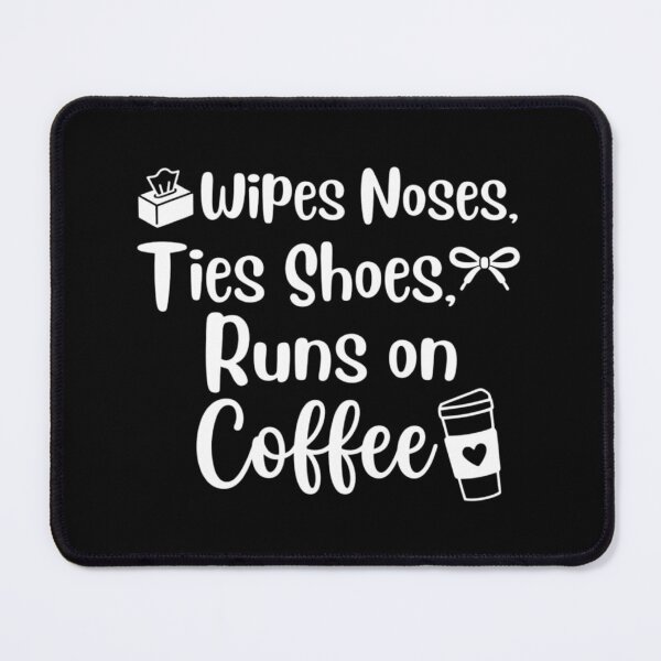 Item preview, wipes noses, ties shoes, runs on coffee,kindergarten teacher designed and sold by CloudyPress.