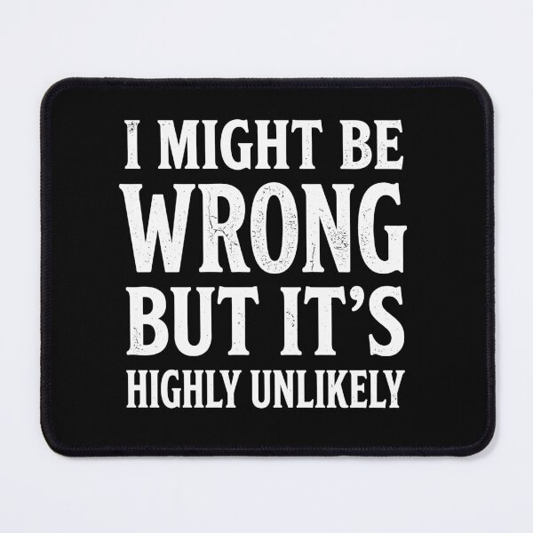 Item preview, I Might Be Wrong But It's Highly Unlikely Sarcastic Humor Witty Statement Confident Personality designed and sold by Doodleoub.