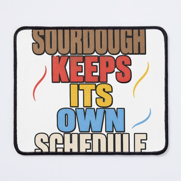 Item preview, Sourdough Keeps Its Own Schedule designed and sold by aihrgdesign.