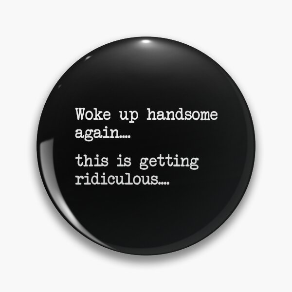 Item preview, Funny Handsome Wake Up Ridiculous Quote designed and sold by nryum.
