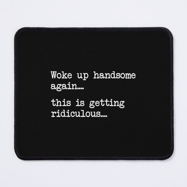 Item preview, Funny Handsome Wake Up Ridiculous Quote designed and sold by nryum.