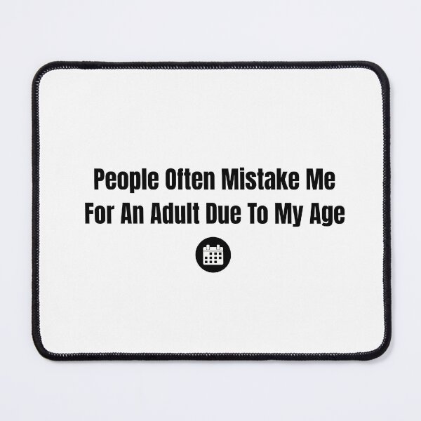 Item preview, People Often Mistake Me For An Adult Due To My Age designed and sold by PrettyOK.me.